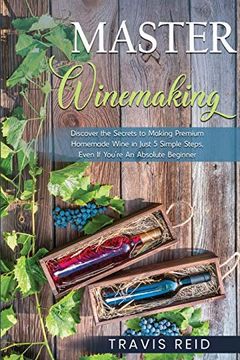 portada Master Winemaking: Discover the Secrets to Making Premium Homemade Wine in Just 5 Simple Steps, Even if You'Re an Absolute Beginner (in English)