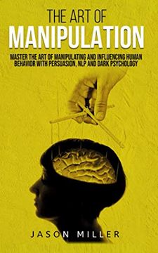 portada The art of Manipulation: Master the art of Manipulating and Influencing Human Behavior With Persuasion, Nlp, and Dark Psychology (en Inglés)