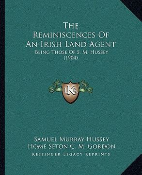 portada the reminiscences of an irish land agent: being those of s. m. hussey (1904)