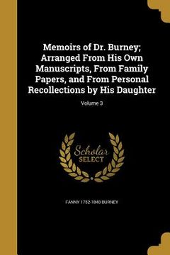 portada Memoirs of Dr. Burney; Arranged From His Own Manuscripts, From Family Papers, and From Personal Recollections by His Daughter; Volume 3