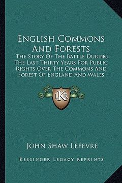 portada english commons and forests: the story of the battle during the last thirty years for public rights over the commons and forest of england and wale (en Inglés)