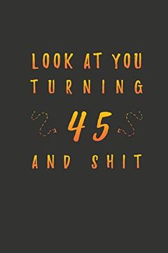 portada Look at you Turning 45 and Shit: 45 Years old Gifts. 45Th Birthday Funny Gift for men and Women. Fun, Practical and Classy Alternative to a Card. (en Inglés)