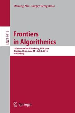 portada Frontiers in Algorithmics: 10th International Workshop, Faw 2016, Qingdao, China, June 30- July 2, 2016, Proceedings (en Inglés)