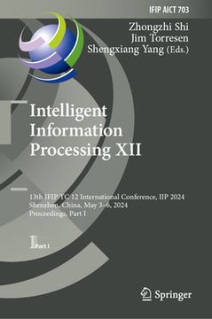 portada Intelligent Information Processing XII: 13th Ifip Tc 12 International Conference, Iip 2024, Shenzhen, China, May 3-6, 2024, Proceedings, Part I (in English)