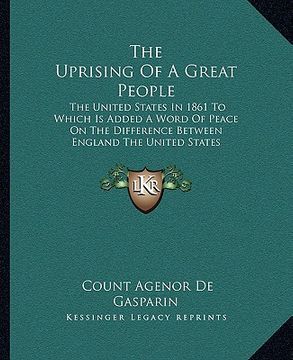 portada the uprising of a great people: the united states in 1861 to which is added a word of peace on the difference between england the united states (en Inglés)
