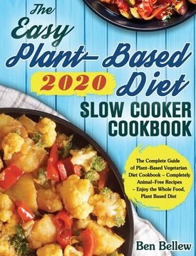 portada The Easy Plant-Based Diet Slow Cooker Cookbook 2020: The Complete Guide of Plant-Based Vegetarian Diet Cookbook - Completely Animal-Free Recipes - Enj (en Inglés)
