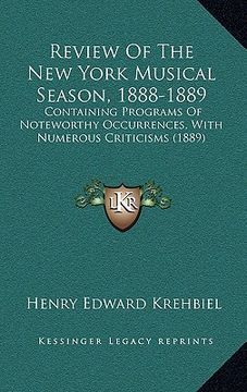 portada review of the new york musical season, 1888-1889: containing programs of noteworthy occurrences, with numerous criticisms (1889) (en Inglés)