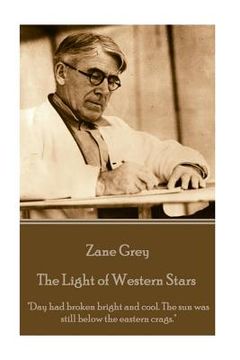 portada Zane Grey - The Light of Western Stars: "Day had broken bright and cool. The sun was still below the eastern crags." (in English)