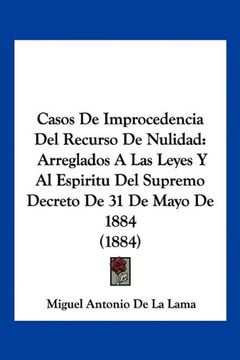 portada Casos de Improcedencia del Recurso de Nulidad: Arreglados a las Leyes y al Espiritu del Supremo Decreto de 31 de Mayo de 1884 (1884)