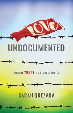 portada Love Undocumented: Risking Trust in a Fearful World (en Inglés)