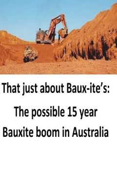 portada That just about Baux-ite's: The possible 15 year Bauxite boom in Australia (en Inglés)