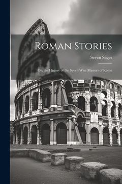 portada Roman Stories: Or, the History of the Seven Wise Masters of Rome (en Inglés)