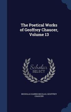 portada The Poetical Works of Geoffrey Chaucer, Volume 13 (en Inglés)