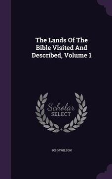 portada The Lands Of The Bible Visited And Described, Volume 1
