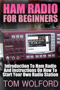 portada Ham Radio For Beginners: Introduction To Ham Radio And Instrustions On How To Start Your Own Radio Station: (Survival Communication, Self Relia