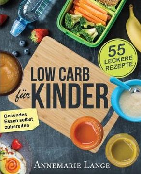 portada Low Carb für Kinder: Das Kochbuch mit 55 leckeren Rezepten - Wie Sie gesundes Essen selbst zubereiten (in German)