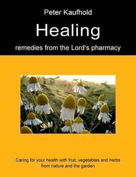 portada Healing remedies from the Lord's pharmacy - Volume 1: Caring for your health with fruit, vegetables and herbs from nature and the garden (en Inglés)