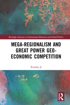 portada Mega-Regionalism and Great Power Geo-Economic Competition (Routledge Advances in International Relations and Global Politics) (in English)