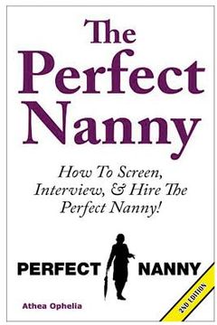 portada The Perfect Nanny: How to Screen, Interview and Hire the Perfect Nanny! (en Inglés)