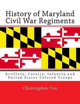 portada History of Maryland Civil War Regiments: Artillery, Cavalry, Infantry and United States Colored Troops (en Inglés)