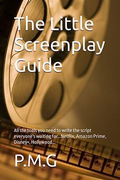 portada The Little Screenplay Guide: All the tools you need to write the script everyone's waiting for...Netflix, Amazon Prime, Disney+, Hollywood...