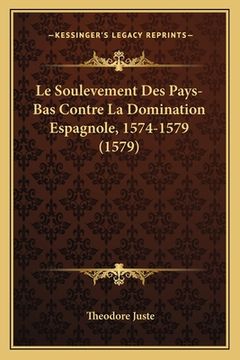 portada Le Soulevement Des Pays-Bas Contre La Domination Espagnole, 1574-1579 (1579) (en Francés)