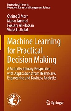 portada Machine Learning for Practical Decision Making: A Multidisciplinary Perspective with Applications from Healthcare, Engineering and Business Analytics