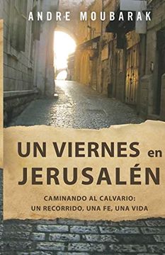 portada Un Viernes en Jerusalén: Caminar al Calvario: Un Recorrido, una fe, una Vida