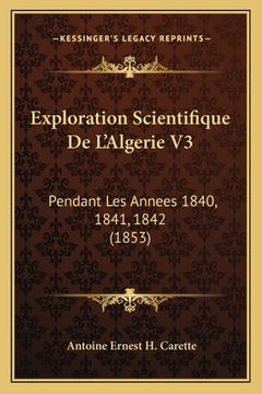 portada Exploration Scientifique De L'Algerie V3: Pendant Les Annees 1840, 1841, 1842 (1853) (en Francés)