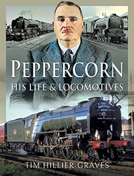 portada Peppercorn, His Life and Locomotives (en Inglés)