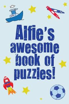 portada Alfie's Awesome Book Of Puzzles!: Children's puzzle book containing 20 unique personalised puzzles as well as 80 other fun puzzles. (en Inglés)