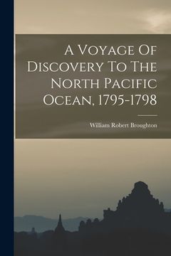 portada A Voyage Of Discovery To The North Pacific Ocean, 1795-1798 (en Inglés)
