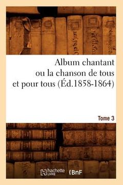 portada Album chantant ou la chanson de tous et pour tous. Tome 3 (Éd.1858-1864) (in French)
