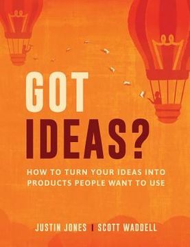 portada Got Ideas?: How to Turn Your Ideas into Products People Want to Use (en Inglés)