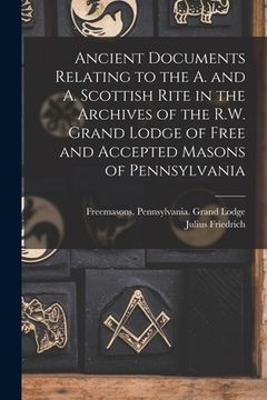 portada Ancient Documents Relating to the A. and A. Scottish Rite in the Archives of the R.W. Grand Lodge of Free and Accepted Masons of Pennsylvania