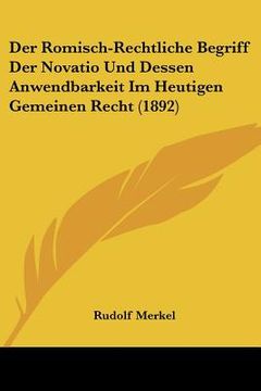 portada Der Romisch-Rechtliche Begriff Der Novatio Und Dessen Anwendbarkeit Im Heutigen Gemeinen Recht (1892) (in German)