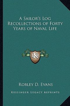 portada a sailor's log recollections of forty years of naval life (en Inglés)