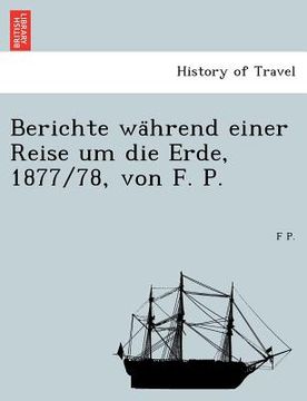 portada Berichte Wa Hrend Einer Reise Um Die Erde, 1877/78, Von F. P. (in German)