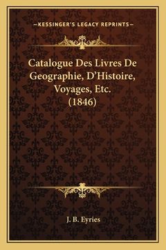 portada Catalogue Des Livres De Geographie, D'Histoire, Voyages, Etc. (1846) (en Francés)