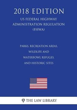portada Parks, Recreation Areas, Wildlife and Waterfowl Refuges, and Historic Sites (US Federal Highway Administration Regulation) (FHWA) (2018 Edition) (in English)