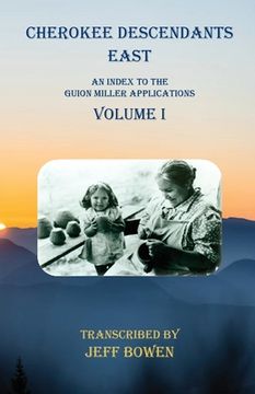 portada Cherokee Descendants East Volume I: An Index to the Guion Miller Applications (en Inglés)