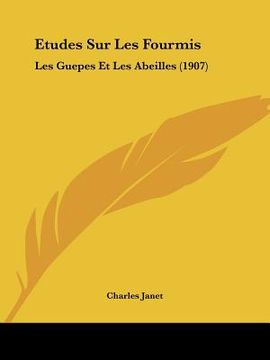 portada Etudes Sur Les Fourmis: Les Guepes Et Les Abeilles (1907) (en Francés)