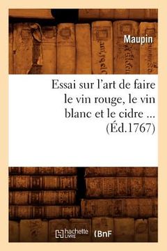 portada Essai Sur l'Art de Faire Le Vin Rouge, Le Vin Blanc Et Le Cidre (Éd.1767) (en Francés)