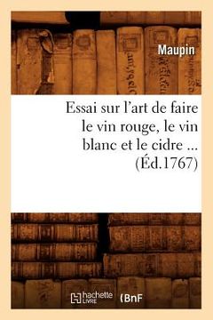 portada Essai Sur l'Art de Faire Le Vin Rouge, Le Vin Blanc Et Le Cidre (Éd.1767) (in French)