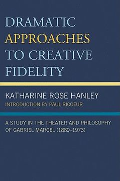 portada dramatic approaches to creative fidelity: a study in the theater and philosophy of gabriel marcel (1889-1973)