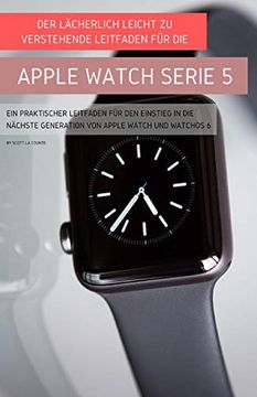 portada Der Lächerlich Leicht zu Verstehende Leitfaden für die Apple Watch Serie 5: Ein Praktischer Leitfaden für den Einstieg in die Nächste Generation von Apple Watch und Watchos 6 (en Alemán)