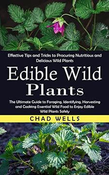 portada Edible Wild Plants: Effective Tips and Tricks to Procuring Nutritious and Delicious Wild Plants (The Ultimate Guide to Foraging, Identifying,. Wild Food to Enjoy Edible Wild Plants Safely) (en Inglés)
