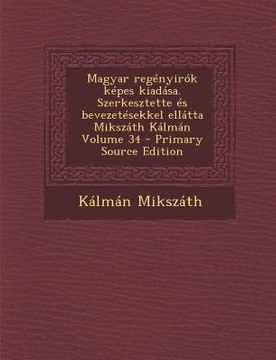 portada Magyar Regenyirok Kepes Kiadasa. Szerkesztette Es Bevezetesekkel Ellatta Mikszath Kalman Volume 34 (en Húngaro)