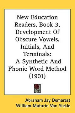portada new education readers, book 3, development of obscure vowels, initials, and terminals: a synthetic and phonic word method (1901) (en Inglés)