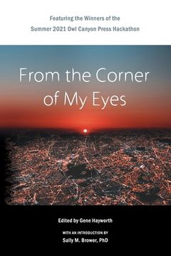 portada From the Corner of My Eyes: Featuring the Winners of the 2021 Owl Canyon Press Hackathon: Featuring the Winners of the Owl Canyon Press 2021 Short 